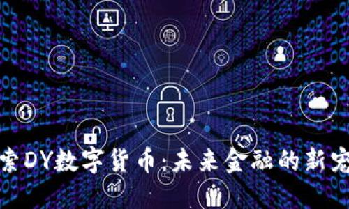 探索DY数字货币：未来金融的新宠儿