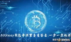 如何在BitKeep钱包中设置多重签名：一步一步的详