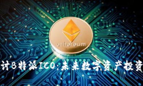 深入探讨B特派ICO：未来数字资产投资的蓝海