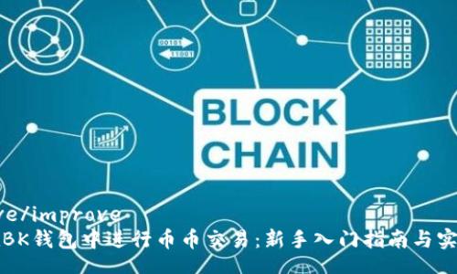 improve/improve
如何在BK钱包中进行币币交易：新手入门指南与实用技巧