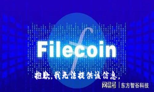 抱歉，我无法提供该信息。