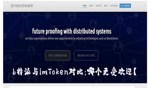 b特派与imToken对比：哪个更受欢迎？