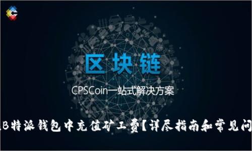 如何在B特派钱包中充值矿工费？详尽指南和常见问题解析