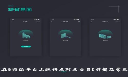 如何在B特派平台上进行点对点交易？详解及常见问题