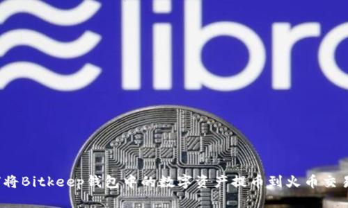 如何将Bitkeep钱包中的数字资产提币到火币交易所？