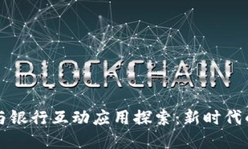 数字货币与银行互动应用探索：新时代的金融变革
