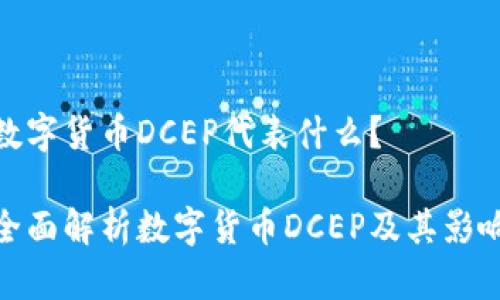 数字货币DCEP代表什么？

全面解析数字货币DCEP及其影响