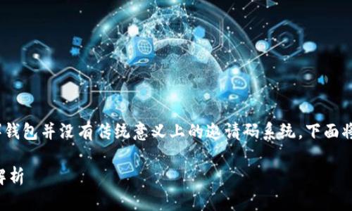 由于目前以太坊（Ethereum）钱包并没有传统意义上的邀请码系统，下面将围绕这一主题展开详细介绍。

以太坊钱包与邀请码机制的解析