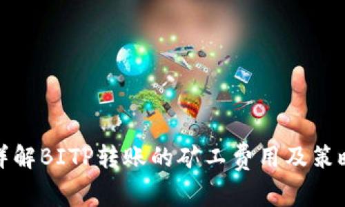 详解BITP转账的矿工费用及策略