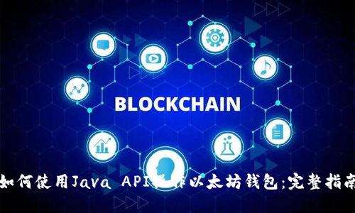 如何使用Java API操作以太坊钱包：完整指南