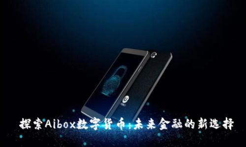  探索Aibox数字货币：未来金融的新选择
