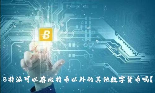 B特派可以存比特币以外的其他数字货币吗？
