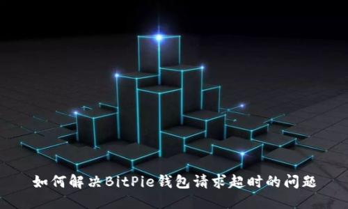 如何解决BitPie钱包请求超时的问题
