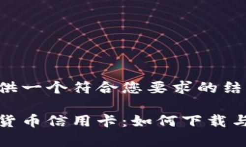 在这里我将提供一个符合您要求的结构和内容框架。

全面解析数字货币信用卡：如何下载与使用