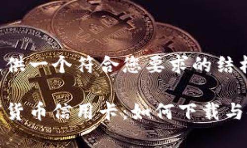 在这里我将提供一个符合您要求的结构和内容框架。

全面解析数字货币信用卡：如何下载与使用