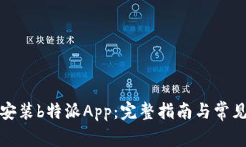 如何下载安装b特派App：完整指南与常见问题解答