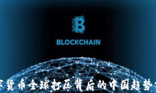 
数字货币全球打压背后的中国趋势分析