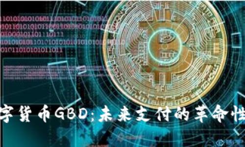 : 数字货币GBD：未来支付的革命性选择