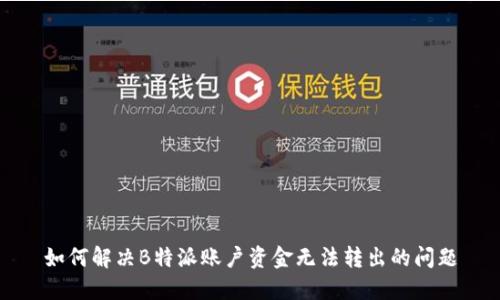 如何解决B特派账户资金无法转出的问题