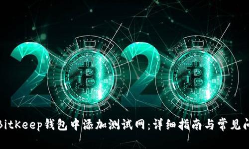 如何在BitKeep钱包中添加测试网：详细指南与常见问题解答
