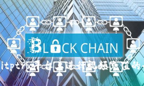 如何在Bitptrx平台上进行视频充值的全面指南