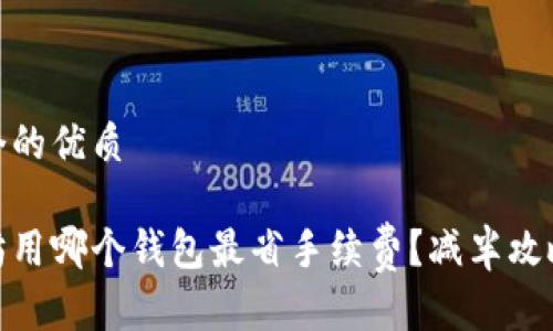 思考一个的优质

挖以太坊用哪个钱包最省手续费？减半攻略大揭秘