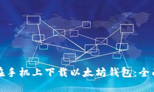 如何在手机上下载以太坊钱包：全面指南