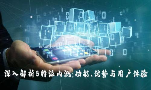 深入解析B特派内测：功能、优势与用户体验