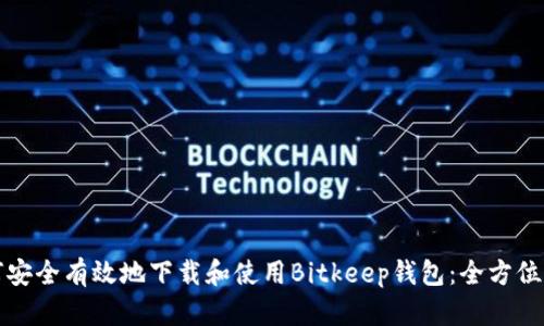 如何安全有效地下载和使用Bitkeep钱包：全方位指南