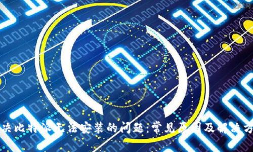 解决比特派无法安装的问题:常见原因及解决方法