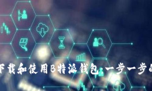 如何下载和使用B特派钱包:一步一步的指南