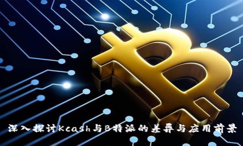 深入探讨Kcash与B特派的差异与应用前景