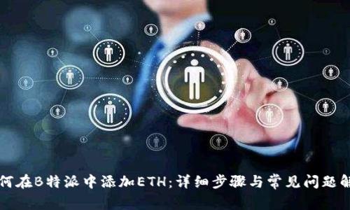 如何在B特派中添加ETH:详细步骤与常见问题解析