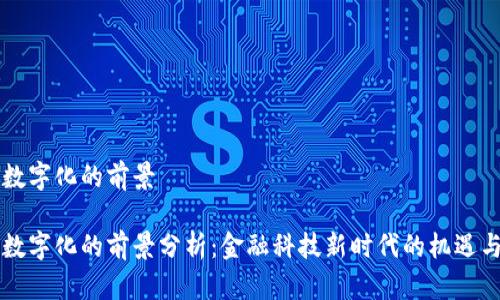 货币数字化的前景
货币数字化的前景分析:金融科技新时代的机遇与挑战