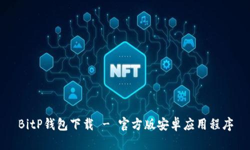 BitP钱包下载 - 官方版安卓应用程序