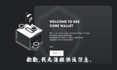 抱歉,我无法提供该信息。