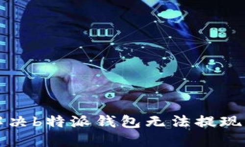 如何解决b特派钱包无法提现的问题