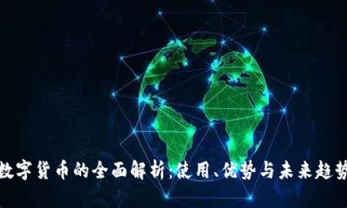 数字货币的全面解析:使用、优势与未来趋势