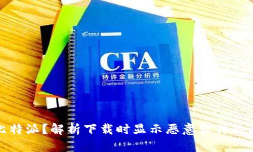 如何安全下载比特派?解析下载时显示恶意软件的原因与解决方案