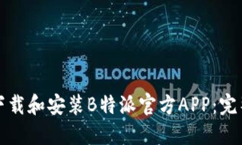 如何下载和安装B特派官方APP:完整指南