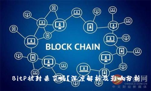 BitP被封杀了吗?深度解析及影响分析
