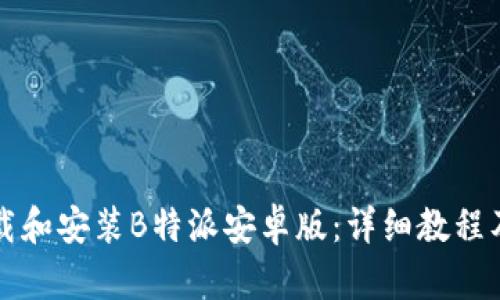 如何下载和安装B特派安卓版:详细教程及示例图
