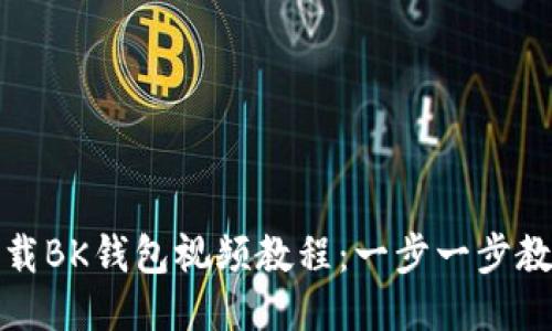 如何下载BK钱包视频教程:一步一步教你操作