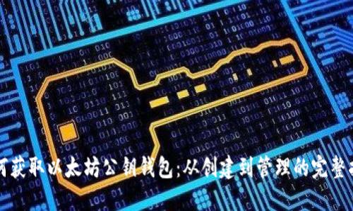 如何获取以太坊公钥钱包:从创建到管理的完整指南