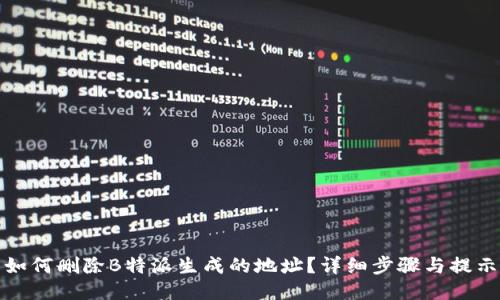 如何删除B特派生成的地址?详细步骤与提示