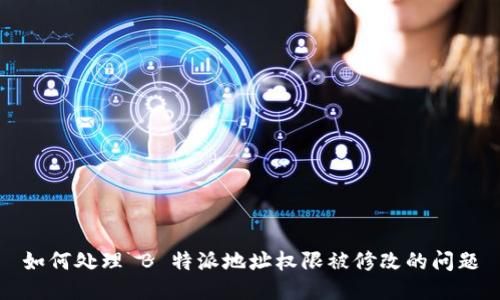 如何处理 B 特派地址权限被修改的问题