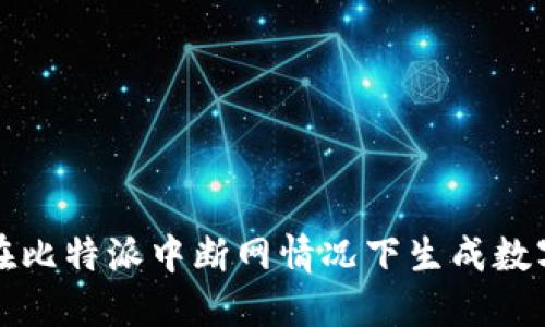 如何在比特派中断网情况下生成数字资产