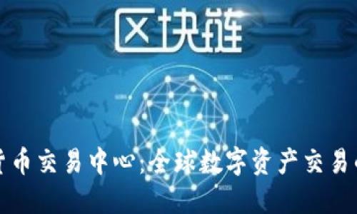 国际数字货币交易中心:全球数字资产交易的未来趋势