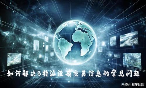 如何解决B特派没有交易信息的常见问题
