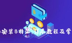 如何下载和安装B特派:详尽教程及常见问题解答